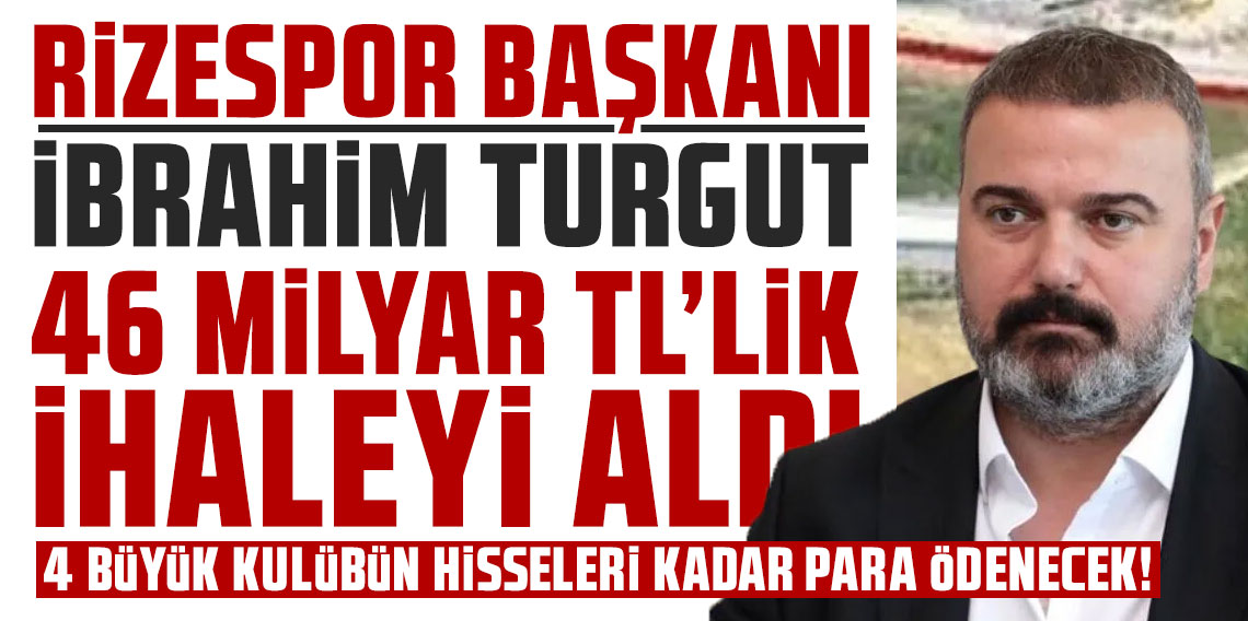 Eski Rizespor Başkanı İbrahim Turgut'un Şirketine Milyarlık İhale
