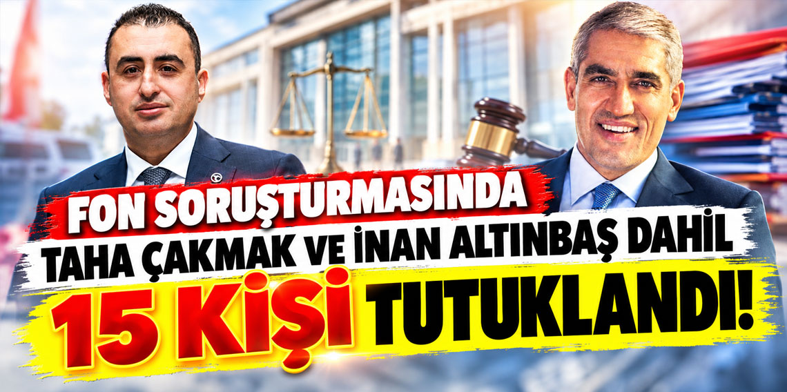 Fon Soruşturmasında 15 Tutuklama: Taha Çakmak ve İnan Altınbaş da Var