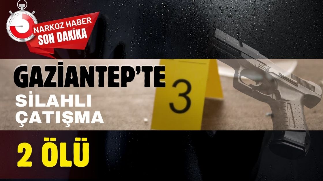 Gaziantep İslahiye'de Silahlı Çatışma: 2 Ölü, 3 Yaralı
