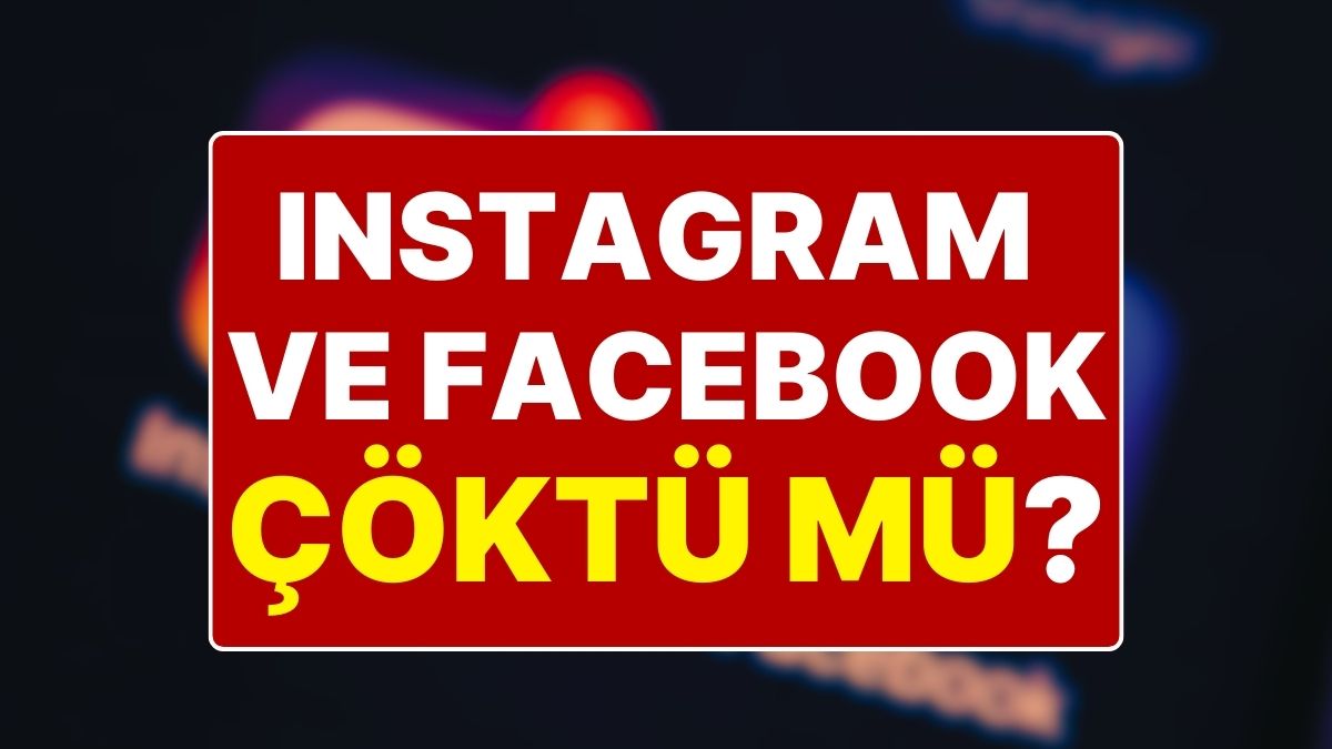 Instagram ve Facebook Çöktü mü? 19 Temmuz Erişim Sorunu
