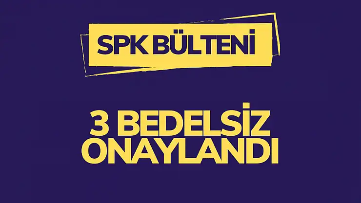 SPK'dan 3 Şirketin Dev Sermaye Artırımına Onay Çıktı