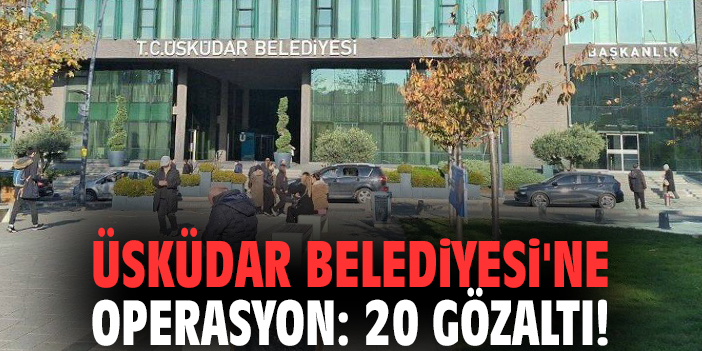 Üsküdar Belediyesi'ne Usulsüzlük Operasyonu: Başkan Yardımcıları Gözaltında